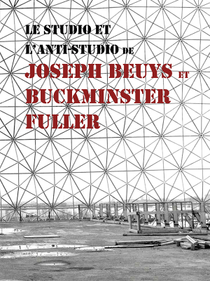 Robert Duchesnay : Le studio et l'anti-studio de Joseph Beuys et Buckminster Fuller