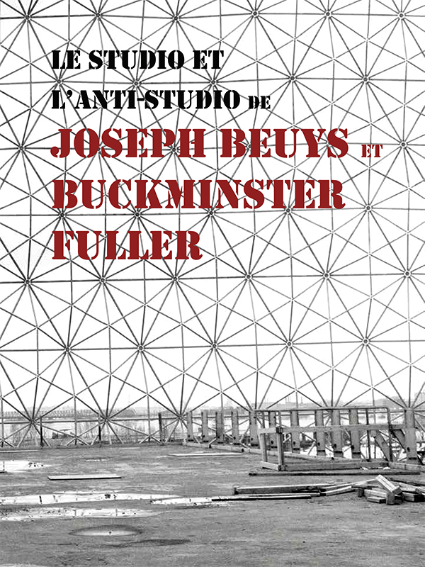Robert Duchesnay : Le studio et l'anti-studio de Joseph Beuys et Buckminster Fuller