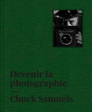 Chuck Samuels. Devenir la photographie